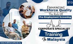 Enhancing Workforce Quality: The Role Of Pre-Employment Screening And Corporate Specialist Training In Malaysia