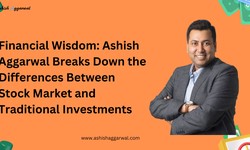 Financial Wisdom: Ashish Aggarwal Breaks Down the Differences Between Stock Market and Traditional Investments