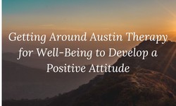 Getting Around Well-Being Austin Therapy for a Positive Attitude