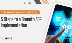 Streamline Your Workforce: 5 Steps to a Smooth ADP Workforce Implementation - Ignite HCM