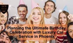 Planning the Ultimate Birthday Celebration with Luxury Car Service in Phoenix