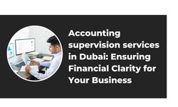 Accounting supervision services in Dubai: Ensuring Financial Clarity for Your Business
