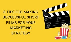 8 Tips For Making Successful Short Films For Your Marketing Strategy
