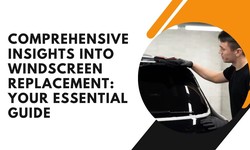 Comprehensive Insights into Windscreen Replacement: Your Essential Guide