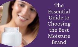 The Essential Guide to Choosing the Best Moisture Brand