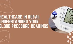 Healthcare in Dubai: Understanding Your Blood Pressure Readings