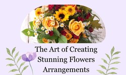 The Art of Creating Stunning Flowers Arrangements