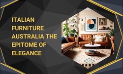 Italian furniture Australia : The Epitome of Elegance