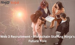 Navigating the Future of Web 3 Recruitment: How Staffing Agencies like Blockchain Staffing Ninja Can Help