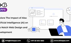 Explore The Impact of Also Artificial Intelligence (AI) on Top Notch Web Design and Development