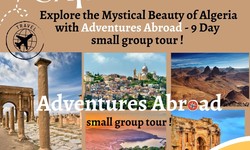 Explore the Mystical Beauty of Algeria with Adventures Abroad - 9 Day small group tour !