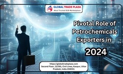 The Pivotal Role of Petrochemicals Exporters in 2024: Unveiling the Global Trade Plaza Advantage