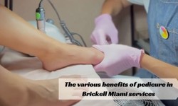 The Various Benefits of Pedicure in Brickell Miami Services
