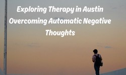 Exploring Therapy in Austin Overcoming Automatic Negative Thoughts