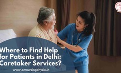 Where to Find Help for Patients in Delhi: Caretaker Services?