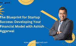 The Blueprint for Startup Success: Developing Your Financial Model with Ashish Aggarwal