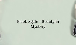 Mysterious Beauty: Deciphering the Mysteries of Black Agate