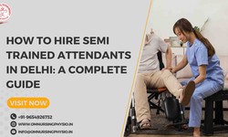 How to Hire Semi Trained Attendants in Delhi: A Complete Guide