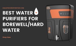 Best Water Purifiers for Borewell  Water