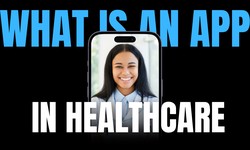 What is an App in Healthcare: A Complete Guide