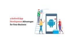 4 Android App Development Advantages for Your Business