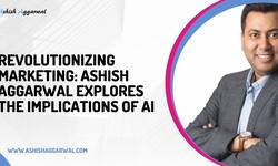 Revolutionizing Marketing: Ashish Aggarwal Explores the Implications of AI