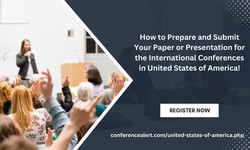How to Prepare and Submit Your Paper or Presentation for the International Conferences in United States of America!