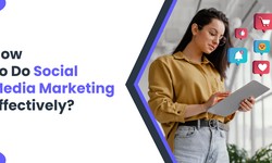 How To Do Social Media Marketing Effectively?