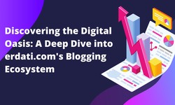 Discovering the Digital Oasis: A Deep Dive into erdati.com's Blogging Ecosystem