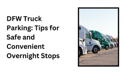 DFW Truck Parking: Tips for Safe and Convenient Overnight Stops