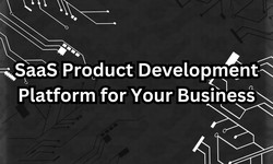 Choosing the Best SaaS Product Development Platform for Your Business