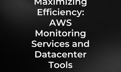 Maximizing Efficiency: AWS Monitoring Services and Datacenter Tools