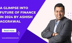 A Glimpse Into Future  Of Finance in 2024 By Ashish Aggrawal
