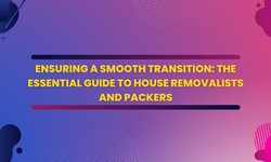 Ensuring a Smooth Transition: The Essential Guide to House Removalists and Packers in Melbourne