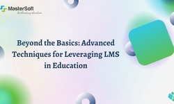Beyond the Basics: Advanced Techniques for Leveraging LMS in Education