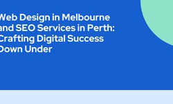 Web Design in Melbourne and SEO Services in Perth: Crafting Digital Success Down Under