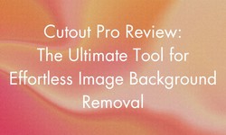 Cutout Pro Review: The Ultimate Tool for Effortless Image Background Removal