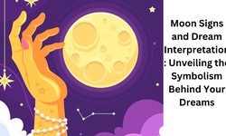 Moon Signs and Dream Interpretation: Unveiling the Symbolism Behind Your Dreams