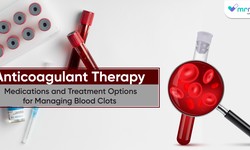 Anticoagulant Therapy: Medications and Treatment Options for Managing Blood Clots