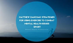Matthew Danchak Strategies for Using Exercise to Combat Mental Health Issues