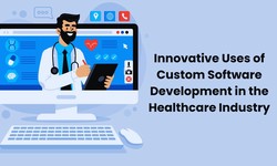 Innovative Uses of Custom Software Development in the Healthcare Industry