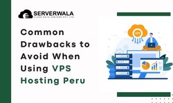Common Drawbacks to Avoid When Using VPS Hosting Peru