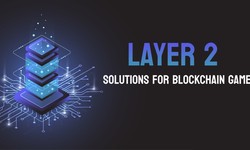 Exploring Layer 2 Solutions for Blockchain Games: Enhancing Scalability and User