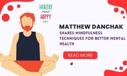 Matthew Danchak Shares Mindfulness Techniques for Better Mental Health