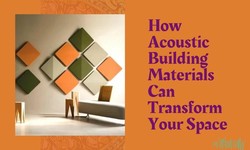 How Acoustic Building Materials Can Transform Your Space