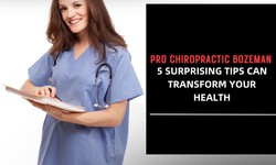 Pro Chiropractic Bozeman 5 Surprising Tips Can Transform Your Health