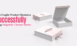 Run Fragile Product Business Successfully Using Magnetic Closure Boxes