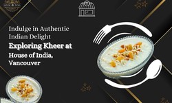 Indulge in Authentic Indian Delight: Exploring Kheer at House of India, Vancouver