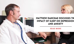 Matthew Danchak Discusses the Impact of Sleep on Depression and Anxiety