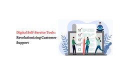 Digital Self-Service Tools: Revolutionizing Customer Support